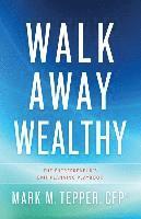 Mark Tepper - Walk Away Wealthy: The Entrepreneur's Exit-Planning Playbook, Inbunden