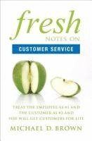 Michael D. Brown - Fresh Notes on Customer Service: Treat the Employee as #1 and the Customer as #2 and You Will Get Customers for Life, Häftad