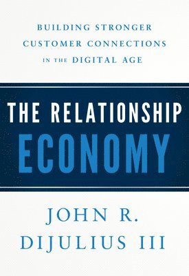 John R Dijulius, John R. Dijulius - Relationship Economy, Inbunden