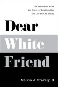 bokomslag Dear White Friend: The Realities of Race, the Power of Relationships and Our Path to Equity