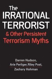 bokomslag The Irrational Terrorist and Other Persistent Terrorism Myths