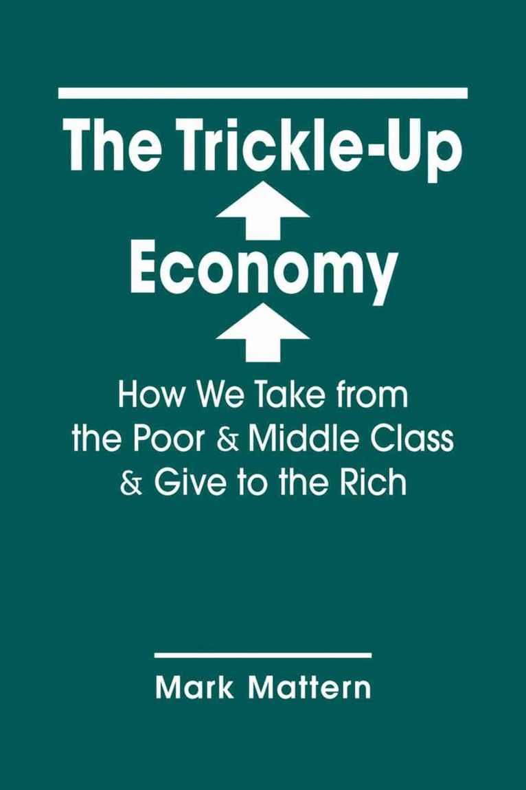 Mark Mattern - Trickle-Up Economy, Inbunden