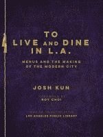bokomslag To Live and Dine in L.A.: Menus and the Making of the Modern City / From the Collection of the Los Angeles Public Library