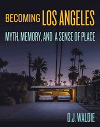 bokomslag Becoming Los Angeles: Myth, Memory, and a Sense of Place