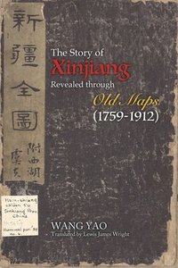 bokomslag The Story of Xinjiang Revealed through Old Maps (1759-1912)