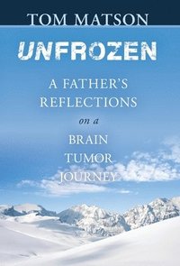 bokomslag Unfrozen: A Father's Reflections on a Brain Tumor Journey