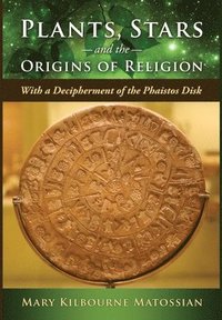 bokomslag Plants, Stars and the Origins of Religion: With a Decipherment of the Phaistos Disk