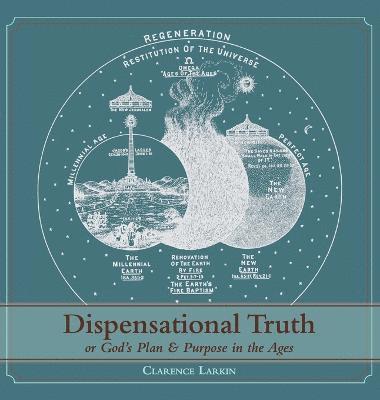 Dispensational Truth [with Full Size Illustrations], or God's Plan and Purpose in the Ages 1