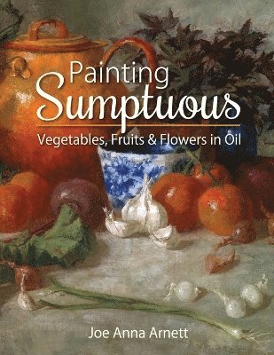 Painting Sumptuous Vegetables, Fruits & Flowers in Oil 1