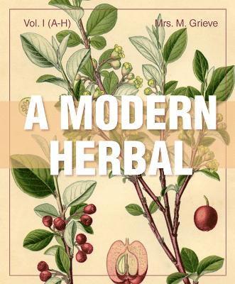 A Modern Herbal (Volume 1, A-H) 1