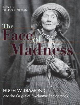 Sander L Gilman, Hugh W Diamond, John Conolly, Sander L. Gilman, Hugh W. Diamond - Face of Madness, Inbunden