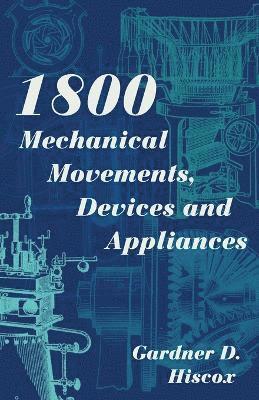 Gardner D Hiscox, Gardner D. Hiscox - 1800 Mechanical Movements, Devices and Appliances (Dover Science Books) Enlarged 16th Edition, Häftad
