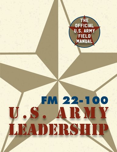 The United States Army - Army Field Manual FM 22-100 (The U.S. Army Leadership Field Manual), Häftad