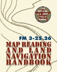 bokomslag Army Field Manual FM 3-25.26 (U.S. Army Map Reading and Land Navigation Handbook)