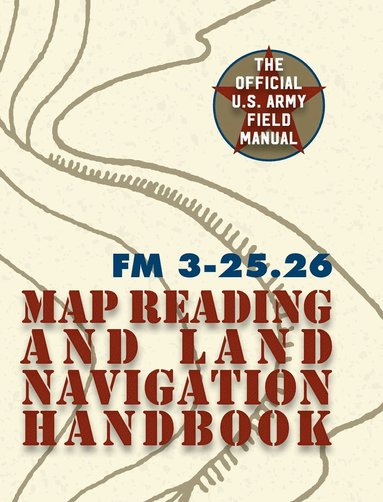 bokomslag Army Field Manual FM 3-25.26 (U.S. Army Map Reading and Land Navigation Handbook)