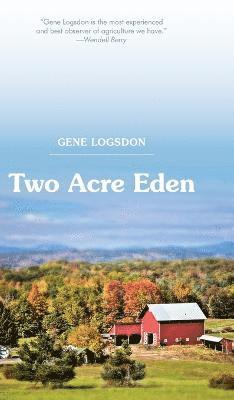 Gene Logsdon - Two Acre Eden, Inbunden