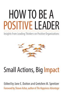 bokomslag How to Be a Positive Leader: Small Actions, Big Impact