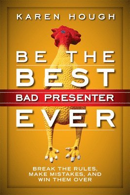 Be the Best Bad Presenter Ever: Break the Rules, Make Mistakes, and Win Them Over 1