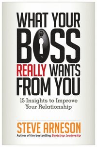 bokomslag What Your Boss Really Wants from You: 15 Insights to Improve Your Relationship