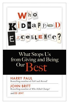 Harry Paul, John Britt, Ed Jent - Who Kidnapped Excellence? What Stops Us from Giving and Being Our Best, Inbunden