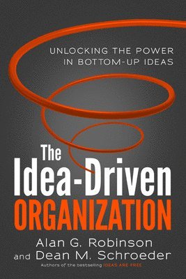 The Idea-Driven Organization: Unlocking the Power in Bottom-Up Ideas 1