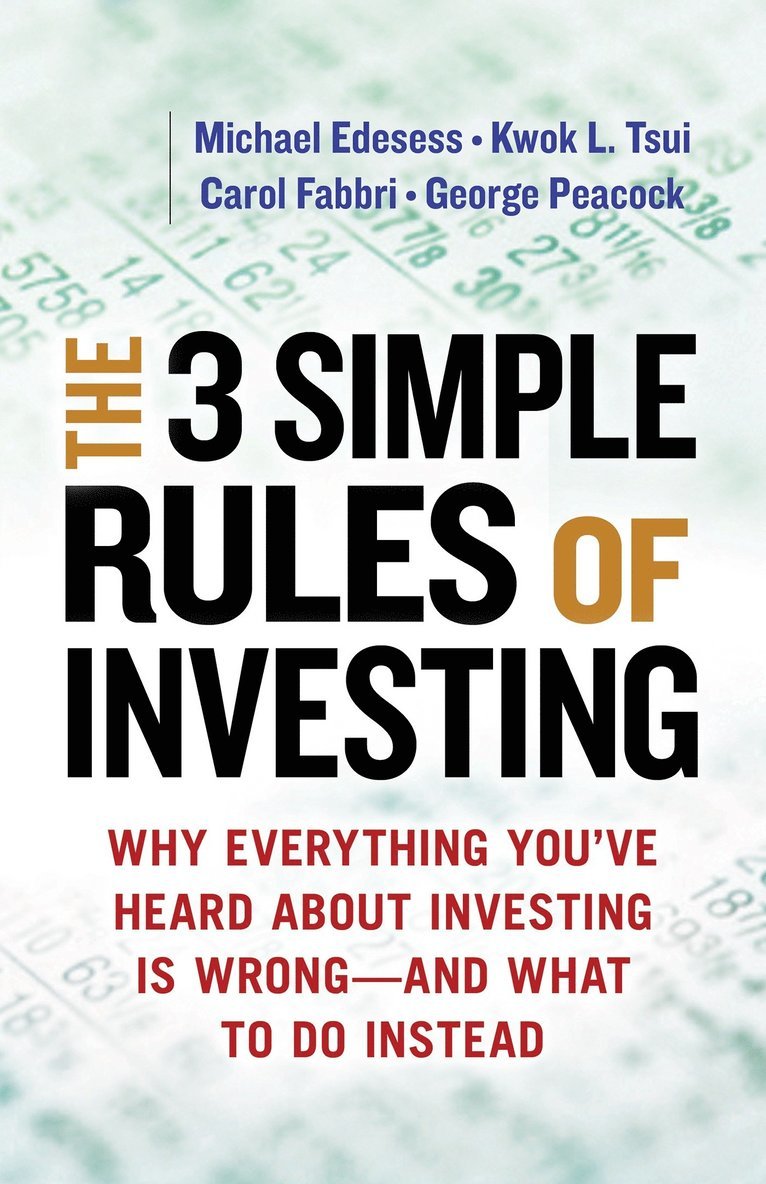 Michael Edesess, Kwok L. Tsui, Carol Fabbri, George Peacock, Kwok L Tsui - Three Simple Rules of Investing: Why Everything You've Heard about Investing Is Wrong - and What to Do Instead, Häftad