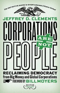 bokomslag Corporations Are Not People: Reclaiming Democracy from Big Money and Global Corporations