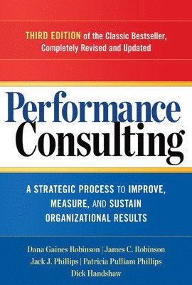 Performance Consulting: A Strategic Process to Improve, Measure, and Sustain Organizational Results 1