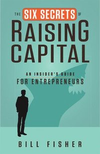 bokomslag The Six Secrets of Raising Capital: An Insider's Guide for Entrepreneurs