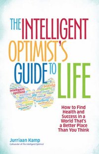 bokomslag The Intelligent Optimist's Guide to Life: How to Find Health and Success in a World That's a Better Place Than You Think