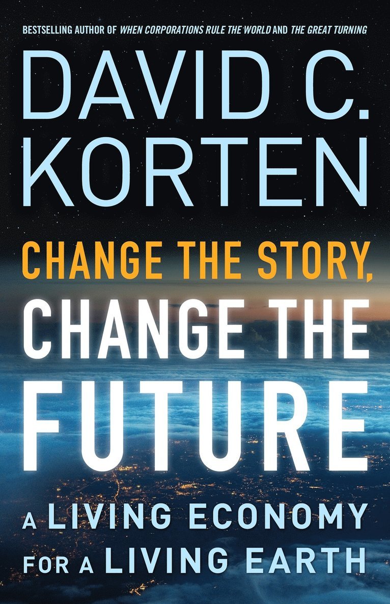 David Korten, David C. Korten, David C Korten - Change the Story, Change the Future: A Living Economy for a Living Earth, Häftad