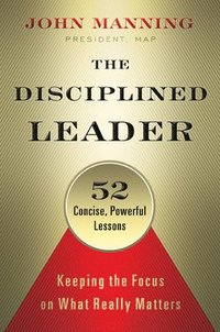 bokomslag The Disciplined Leader: Keeping the Focus on What Really Matters