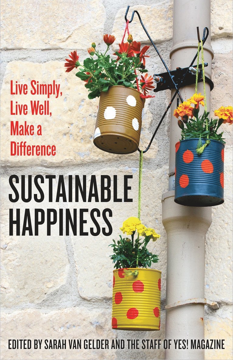 Sarah van Gelder, N/A Staff of YES! Magazine, Staff of YES! Magazine, Sarah Van Gelder, The Staff of Yes! Magazine, Sarah Van Gelder, The Staff Of Yes! Magazine - Sustainable Happiness: Live Simply, Live Well, Make a Difference, Häftad