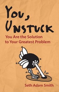 bokomslag You, Unstuck: How You Are Your Greatest Obstacle and Greatest Solution