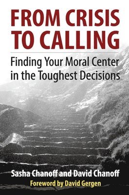 CHANOFF, Sasha Chanoff, David Chanoff - From Crisis to Calling: Finding Your Moral Center in the Toughest Decisions, Häftad