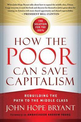 BRYANT, John Hope Bryant - How the Poor Can Save Capitalism: Rebuilding the Path to the Middle Class, Häftad