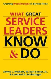 bokomslag What Great Service Leaders Know and Do: Creating Breakthroughs in Service Firms