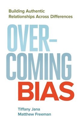 JANA, Tiffany Jana, Matthew Freeman - Overcoming Bias: Building Authentic Relationships across Differences, Häftad