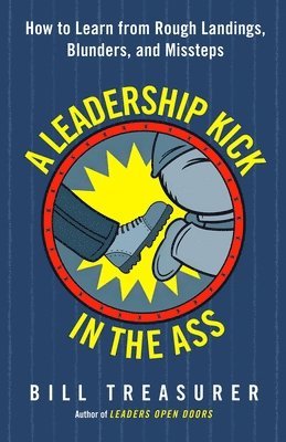 bokomslag A Leadership Kick in the Ass: How to Learn from Rough Landings, Blunders, and Missteps