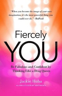 bokomslag Fiercely You: Be Fabulous and Confident by Thinking Like a Drag Queen