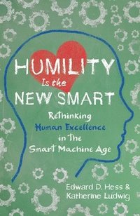 bokomslag Humility Is the New Smart: Rethinking Human Excellence in the Smart Machine Age