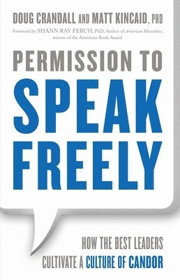 Permission to Speak Freely: How the Best Leaders Cultivate a Culture of Candor 1
