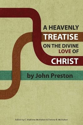 John Preston, C Matthew McMahon, Therese B McMahon - Heavenly Treatise on the Divine Love of Christ, Häftad
