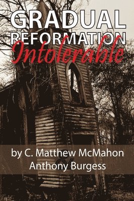 C Matthew McMahon, Anthony Burgess, C. Matthew McMahon - Gradual Reformation Intolerable, Häftad