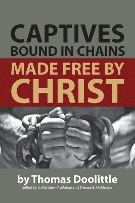 Thomas Doolittle, C Matthew McMahon, Therese B McMahon - Captives Bound in Chains Made Free by Christ, Häftad