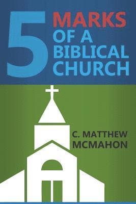 C. Matthew McMahon, Therese B. McMahon - Five Marks of a Biblical Church, Häftad