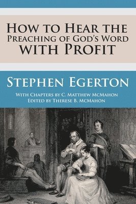 C. Matthew McMahon, Stephen Egerton - How to Hear the Preaching of God's Word with Profit, Häftad