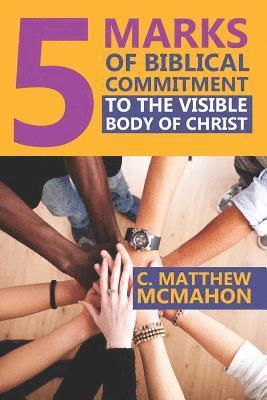 C. Matthew McMahon, Therese B. McMahon - 5 Marks of Biblical Commitment to the Visible Body of Christ, Häftad