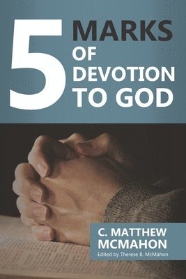 C. Matthew McMahon, Therese B. McMahon - 5 Marks of Devotion to God, Häftad
