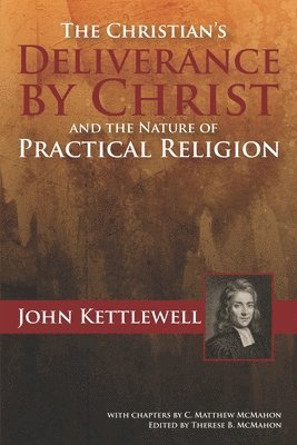 C. Matthew McMahon, John Kettlewell - The Christian's Deliverance by Christ and the Nature of Practical Religion, Häftad